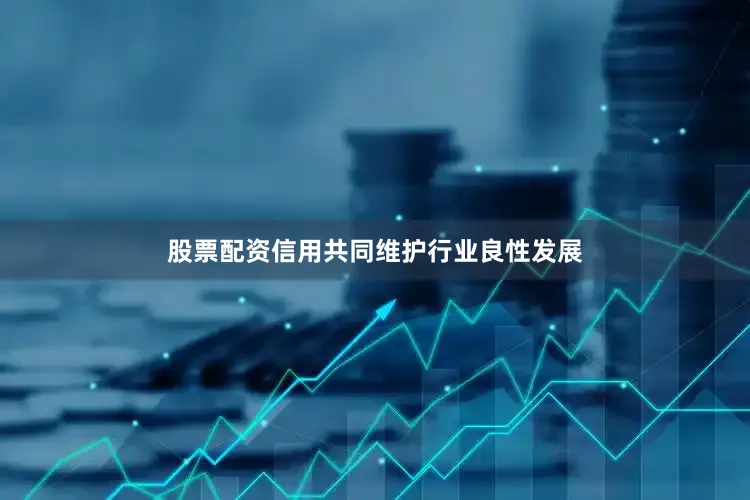 股票配资信用共同维护行业良性发展