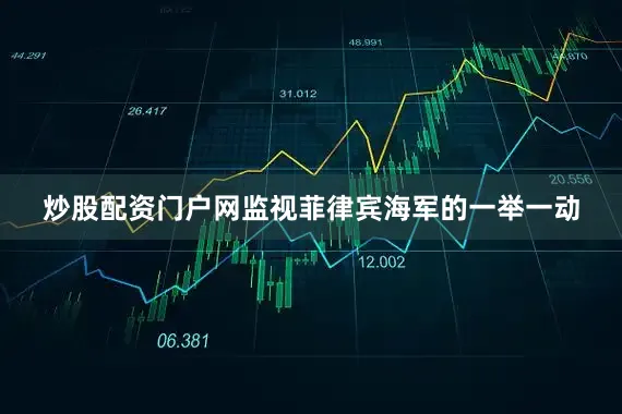 炒股配资门户网监视菲律宾海军的一举一动