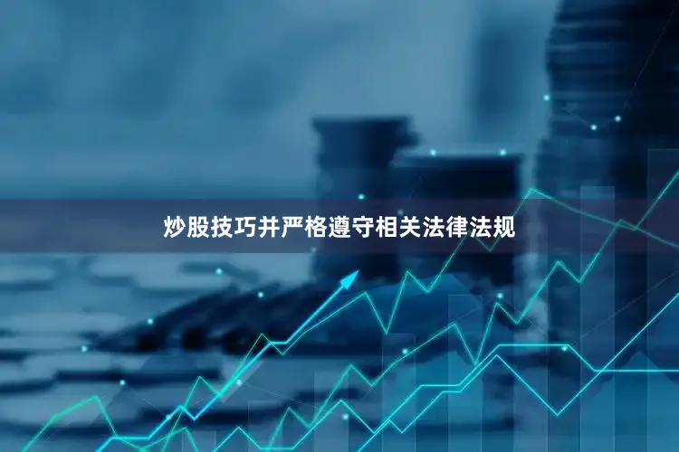 炒股技巧并严格遵守相关法律法规