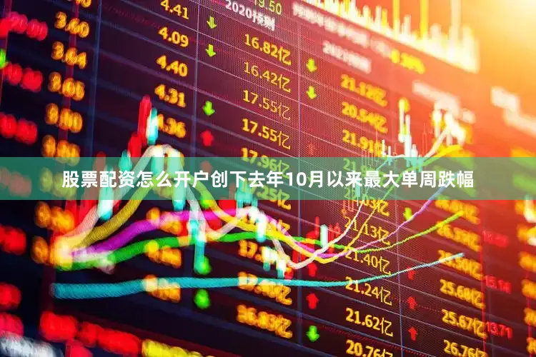 股票配资怎么开户创下去年10月以来最大单周跌幅
